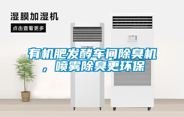有機肥發(fā)酵車間除臭機，噴霧除臭更環(huán)保