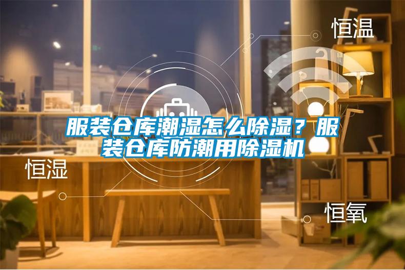 服裝倉庫潮濕怎么除濕？服裝倉庫防潮用除濕機(jī)