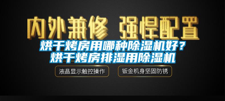 烘干烤房用哪種除濕機(jī)好？烘干烤房排濕用除濕機(jī)