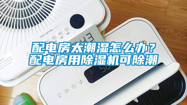 配電房太潮濕怎么辦？配電房用除濕機可除潮