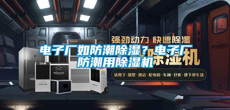 電子廠如防潮除濕？電子廠防潮用除濕機