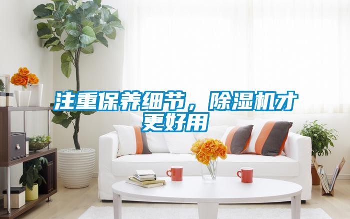 注重保養(yǎng)細(xì)節(jié)，除濕機(jī)才更好用