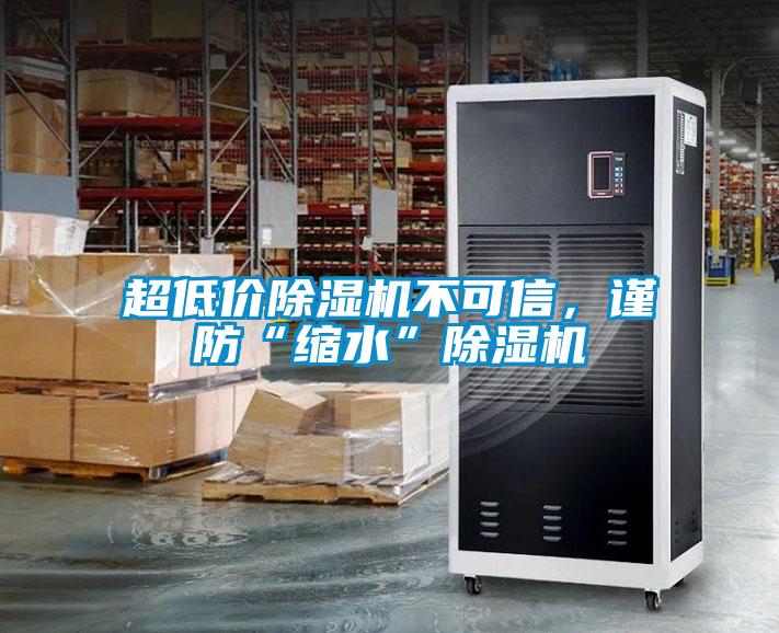 超低價(jià)除濕機(jī)不可信，謹(jǐn)防“縮水”除濕機(jī)