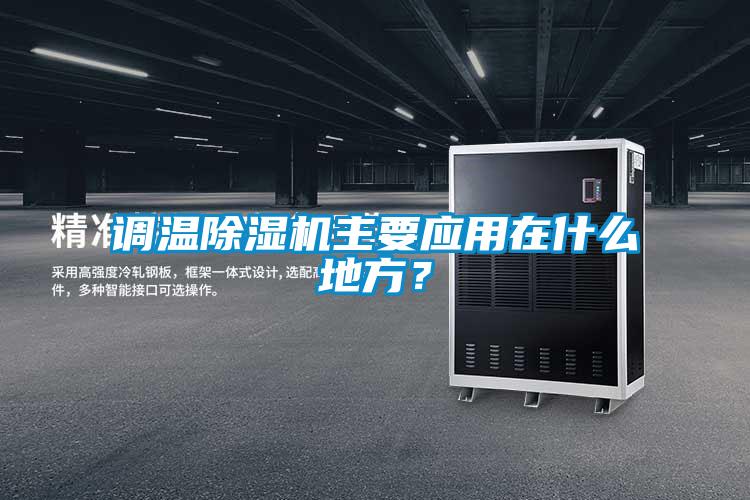 調(diào)溫除濕機(jī)主要應(yīng)用在什么地方？