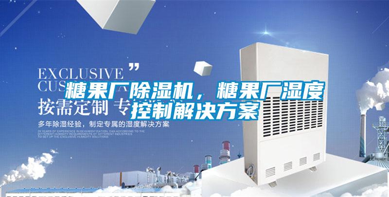 糖果廠除濕機，糖果廠濕度控制解決方案