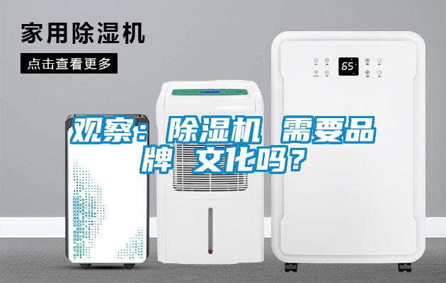 觀察：除濕機(jī) 需要品牌 文化嗎？