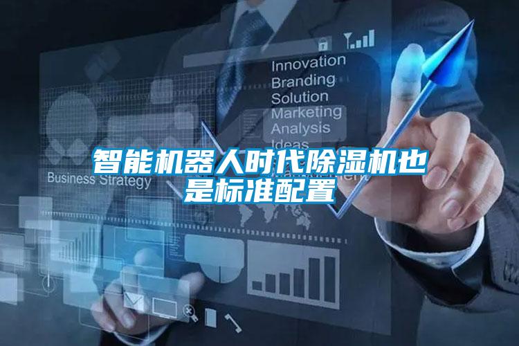 智能機(jī)器人時(shí)代除濕機(jī)也是標(biāo)準(zhǔn)配置