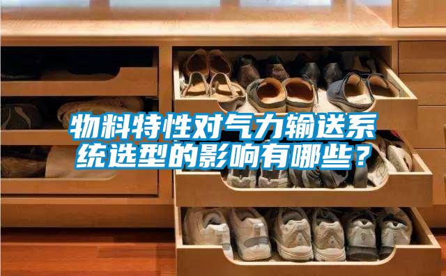 物料特性對(duì)氣力輸送系統(tǒng)選型的影響有哪些？