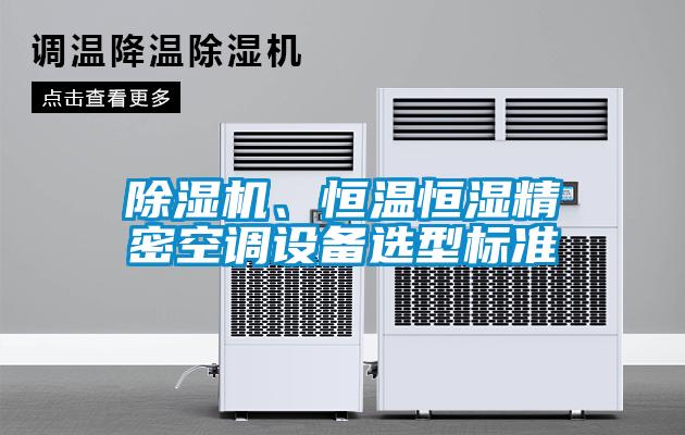 除濕機(jī)、恒溫恒濕精密空調(diào)設(shè)備選型標(biāo)準(zhǔn)