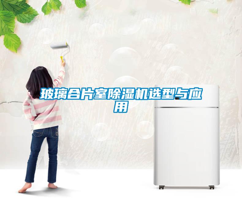 玻璃合片室除濕機選型與應(yīng)用