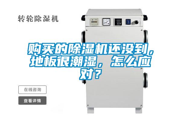 購買的除濕機還沒到，地板很潮濕，怎么應(yīng)對？