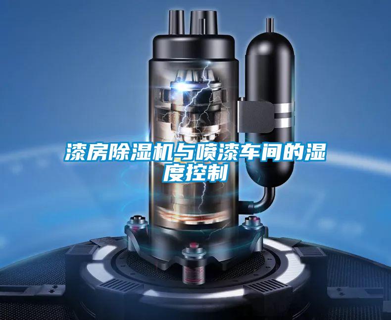 漆房除濕機(jī)與噴漆車間的濕度控制