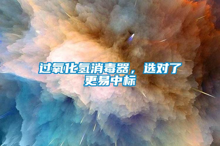 過氧化氫消毒器，選對了更易中標(biāo)