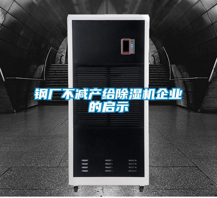 鋼廠不減產(chǎn)給除濕機企業(yè)的啟示