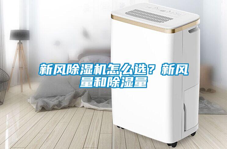 新風(fēng)除濕機(jī)怎么選？新風(fēng)量和除濕量