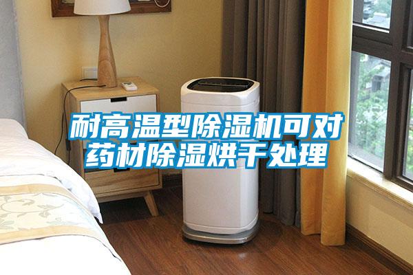 耐高溫型除濕機(jī)可對藥材除濕烘干處理