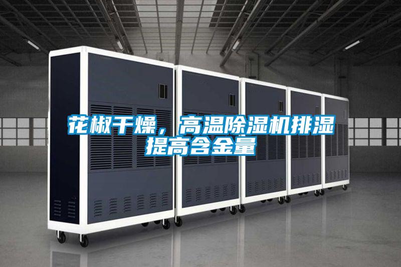 花椒干燥，高溫除濕機(jī)排濕提高含金量