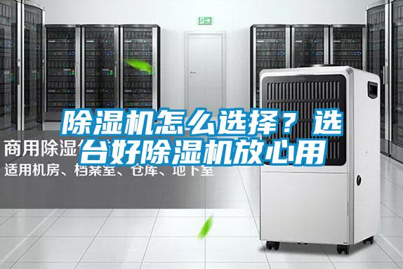 除濕機怎么選擇？選臺好除濕機放心用