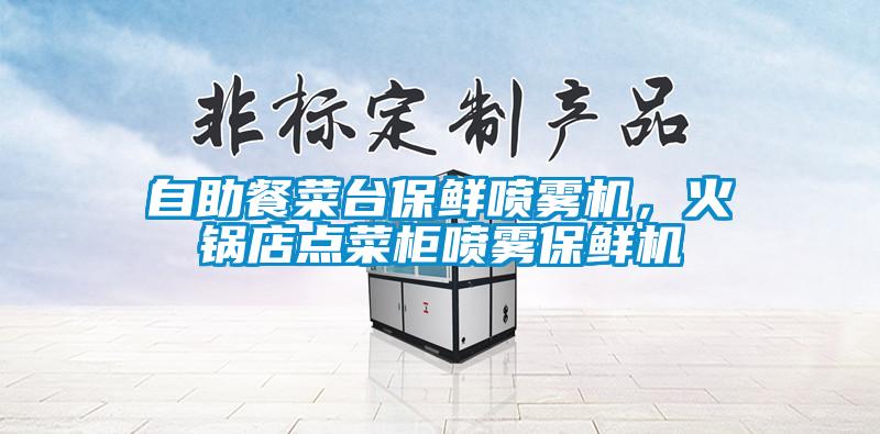 自助餐菜臺保鮮噴霧機(jī)，火鍋店點(diǎn)菜柜噴霧保鮮機(jī)
