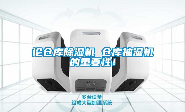 論倉庫除濕機(jī) 倉庫抽濕機(jī)的重要性！