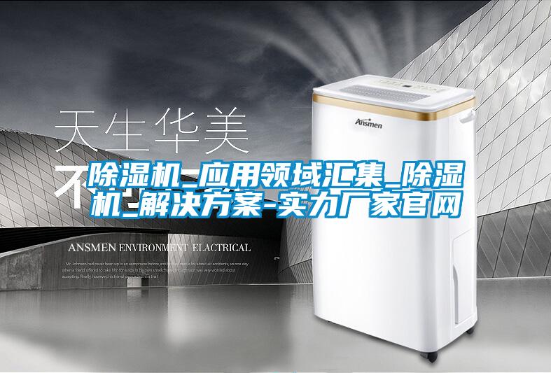 除濕機(jī)_應(yīng)用領(lǐng)域匯集_除濕機(jī)_解決方案-實力廠家官網(wǎng)