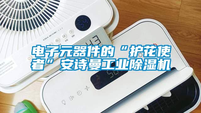 電子元器件的“護花使者”安詩曼工業(yè)除濕機