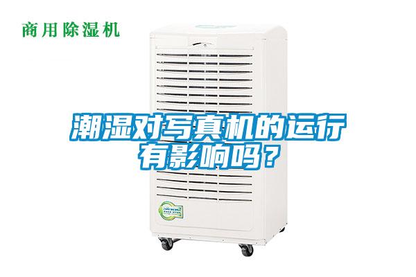 潮濕對寫真機的運行有影響嗎？