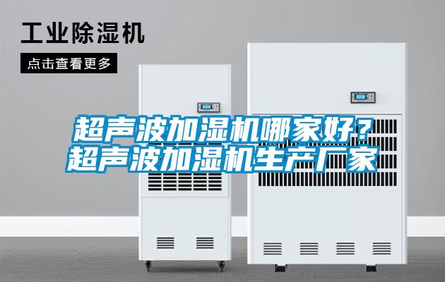 超聲波加濕機哪家好？超聲波加濕機生產(chǎn)廠家