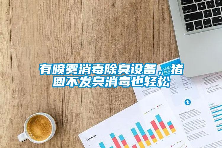 有噴霧消毒除臭設(shè)備，豬圈不發(fā)臭消毒也輕松