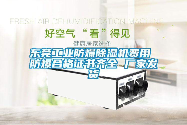 東莞工業(yè)防爆除濕機(jī)費(fèi)用 防爆合格證書齊全 廠家發(fā)貨