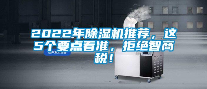 2022年除濕機推薦，這5個要點看準(zhǔn)，拒絕智商稅！
