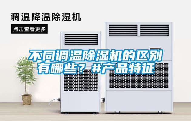 不同調(diào)溫除濕機的區(qū)別有哪些？#產(chǎn)品特征