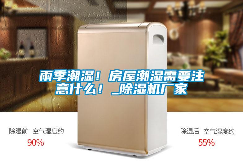 雨季潮濕！房屋潮濕需要注意什么！_除濕機(jī)廠家