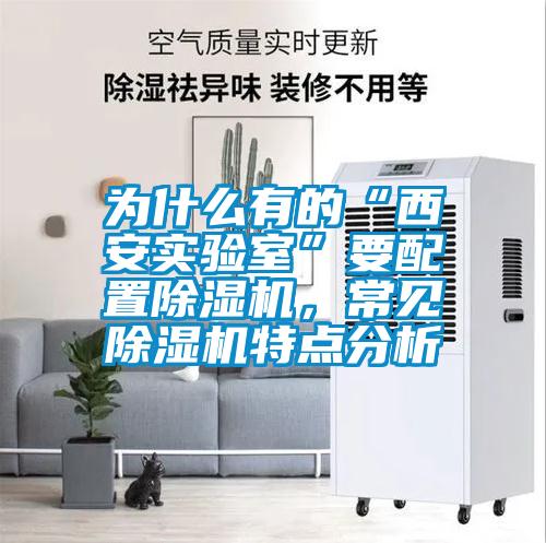 為什么有的“西安實驗室”要配置除濕機，常見除濕機特點分析