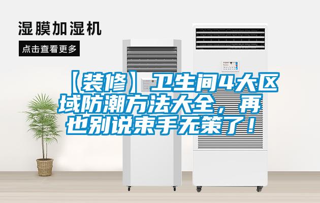 【裝修】衛(wèi)生間4大區(qū)域防潮方法大全，再也別說(shuō)束手無(wú)策了！