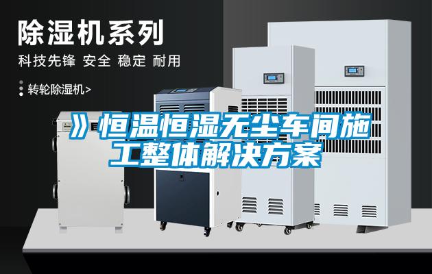》恒溫恒濕無(wú)塵車(chē)間施工整體解決方案