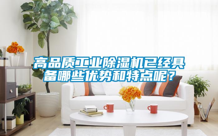 高品質(zhì)工業(yè)除濕機(jī)已經(jīng)具備哪些優(yōu)勢(shì)和特點(diǎn)呢？