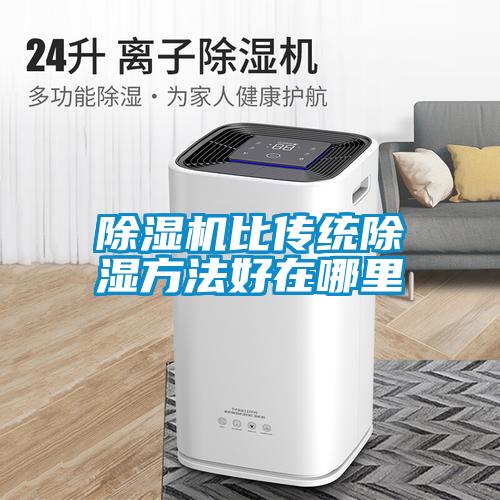 除濕機(jī)比傳統(tǒng)除濕方法好在哪里