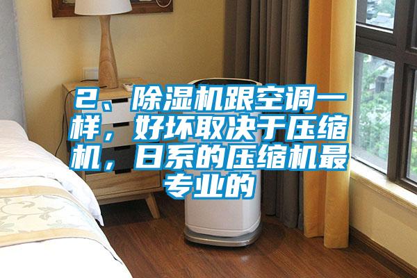 2、除濕機(jī)跟空調(diào)一樣，好壞取決于壓縮機(jī)，日系的壓縮機(jī)最專業(yè)的