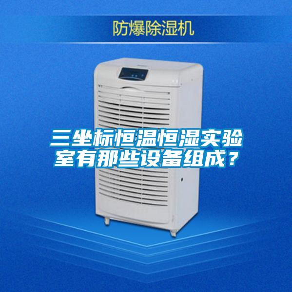 三坐標(biāo)恒溫恒濕實驗室有那些設(shè)備組成？