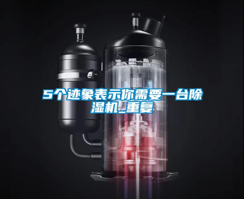5個跡象表示你需要一臺除濕機(jī)_重復(fù)