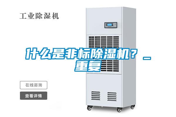 什么是非標(biāo)除濕機(jī)？_重復(fù)