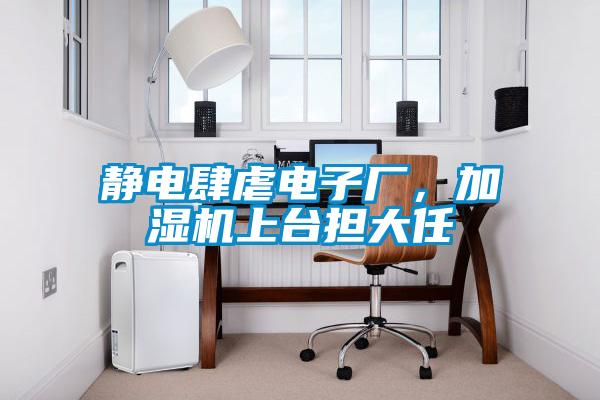 靜電肆虐電子廠，加濕機上臺擔大任