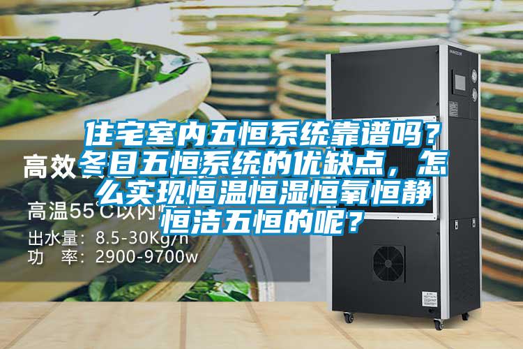 住宅室內(nèi)五恒系統(tǒng)靠譜嗎？冬日五恒系統(tǒng)的優(yōu)缺點，怎么實現(xiàn)恒溫恒濕恒氧恒靜恒潔五恒的呢？