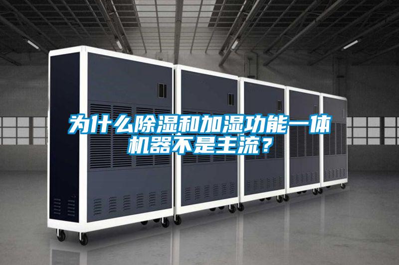 為什么除濕和加濕功能一體機(jī)器不是主流？