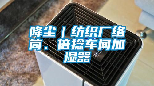 降塵｜紡織廠絡(luò)筒、倍捻車間加濕器