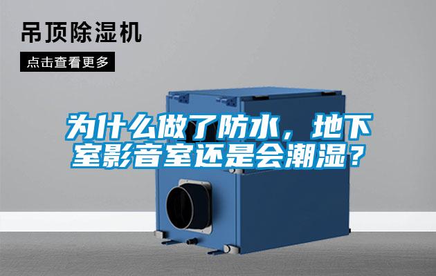 為什么做了防水，地下室影音室還是會(huì)潮濕？