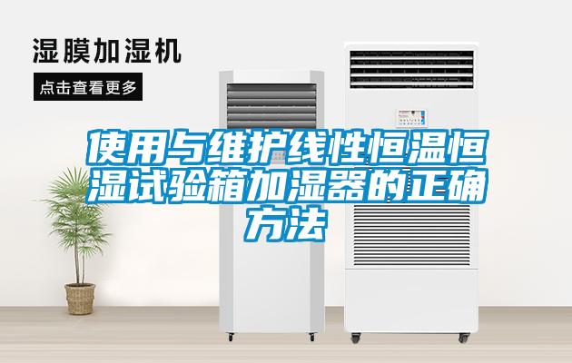 使用與維護(hù)線性恒溫恒濕試驗箱加濕器的正確方法
