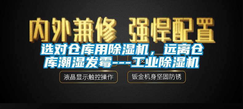 選對(duì)倉(cāng)庫(kù)用除濕機(jī)，遠(yuǎn)離倉(cāng)庫(kù)潮濕發(fā)霉---工業(yè)除濕機(jī)
