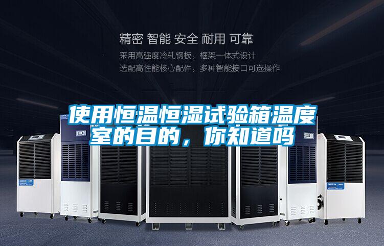 使用恒溫恒濕試驗(yàn)箱溫度室的目的，你知道嗎